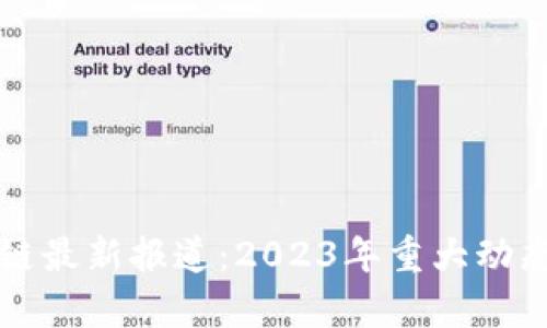 比特阁区块链最新报道：2023年重大动态与趋势分析