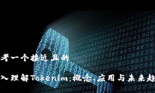 思考一个接近且的

深入理解Tokenim：概念、应用与未来趋势