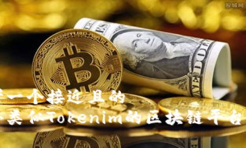 思考一个接近且的
国外类似Tokenim的区块链平台推荐