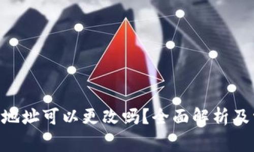 Tokenim钱包地址可以更改吗？全面解析及常见问题解答
