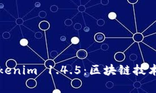 深入解析Tokenim 1.4.5：区块链技术与应用前景