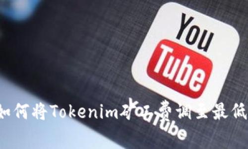 如何将Tokenim矿工费调至最低？