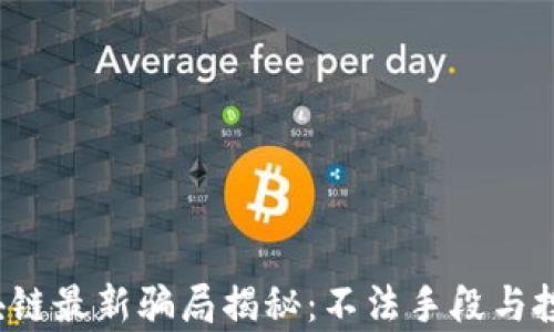 
2023年区块链最新骗局揭秘：不法手段与投资陷阱分析