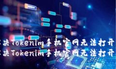 如何解决Tokenim手机官网无法打开的问题如何解决