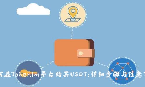 如何在Tokenim平台购买USDT：详细步骤与注意事项