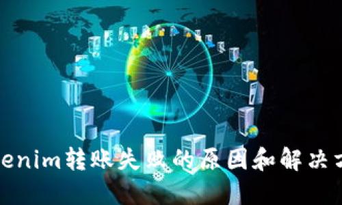 Tokenim转账失败的原因和解决方法