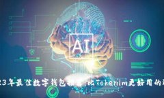 2023年最佳数字钱包推荐：比Tokenim更好用的选择