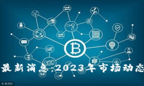 区块链数字货币最新消息：2023年市场动态与未来趋势分析