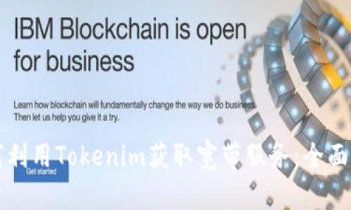 如何利用Tokenim获取宽带服务：全面指南