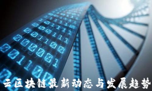 
链享云区块链最新动态与发展趋势分析