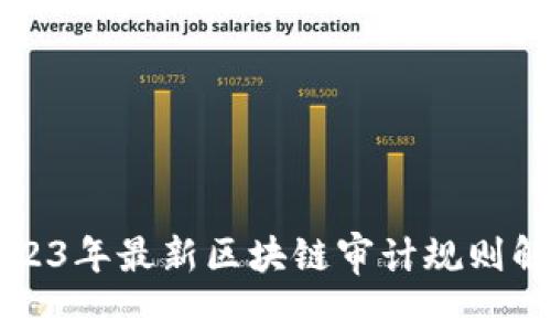 2023年最新区块链审计规则解析
