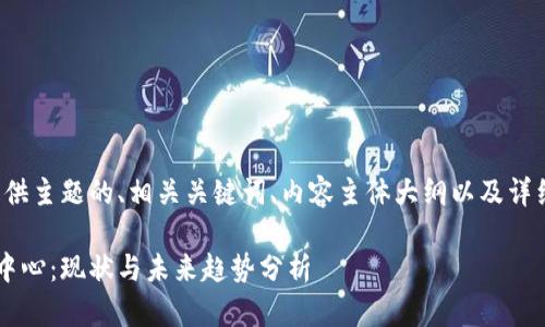 当然！以下是基于您提供主题的、相关关键词、内容主体大纲以及详细问题介绍。结果如下：

最新全球区块链数据中心：现状与未来趋势分析