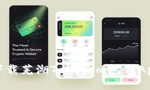 : 如何安全下载芜湖Tokenim包钱App及使用指南