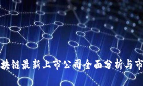 华为区块链最新上市公司全面分析与市场趋势