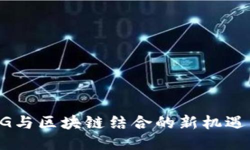 长沙5G与区块链结合的新机遇与挑战