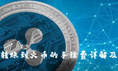 Tokenim转账到火币的手续费详解及用户指南