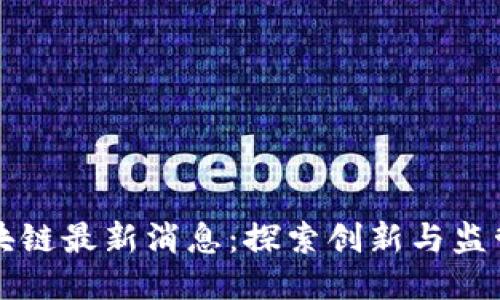 英国区块链最新消息：探索创新与监管的未来