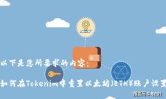 以下是您所要求的内容：如何在Tokenim中重置以太