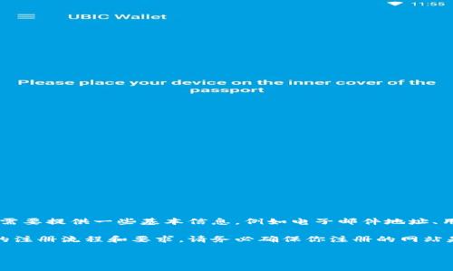 Tokenim是一个数字资产交易平台，通常会要求用户提供注册信息以创建账户并进行交易。用户需要提供一些基本信息，例如电子邮件地址、用户名和密码，有时还会要求填写个人身份信息以满足反洗钱（AML）和了解你的客户（KYC）规定。

如果你正在寻找Tokenim平台的注册信息，需要查看其官方网站或联系其客户支持以获取最新的注册流程和要求。请务必确保你注册的网站是官方网站，并仔细阅读其隐私政策和用户条款。

如果你有其他问题或需要更多信息，请告诉我！