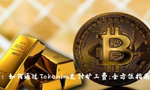 : 如何通过Tokenim支付旷工费：全方位指南