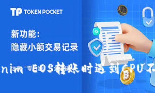 解决Tokenim EOS转账时遇到CPU不足的问题